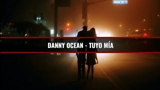 Danny Ocean - Tuyo Mía | [Letra]