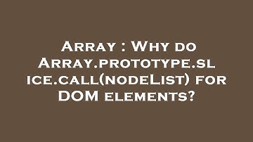 Array : Why do Array.prototype.slice.call(nodeList) for DOM elements?