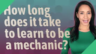 How long does it take to learn to be a mechanic?