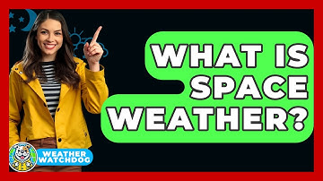 What Is Space Weather? - Weather Watchdog