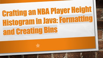 Crafting an NBA Player Height Histogram in Java: Formatting and Creating Bins