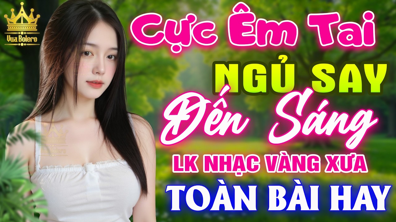 LK Bolero HAY NHẤT HIỆN NAY - Ca Nhạc Trữ Tình CỰC ÊM TAI Toàn Bài Hay, Nhạc Vàng Xưa Ru Ngủ Về Đêm