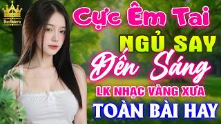 LK Bolero HAY NHẤT HIỆN NAY - Ca Nhạc Trữ Tình CỰC ÊM TAI Toàn Bài Hay, Nhạc Vàng Xưa Ru Ngủ Về Đêm