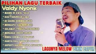 VALDY NYONK - MANIS DI AWAL SAJA | KUMPULAN LAGU TERPOPULER 2025