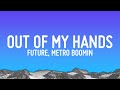 Future, Metro Boomin - Out Of My Hands (Lyrics)