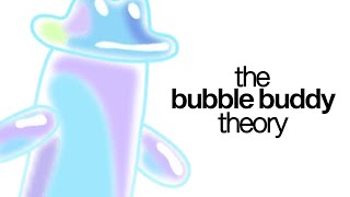 The Bubble Buddy Theory