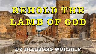 Behold the Lamb of God by Hillsong Worship with Lyrics  4K (Part 3 of 3 Pompeii Videos)
