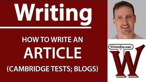 How to write an Article (Cambridge First, Advanced; Blogs)