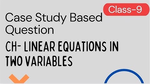 Case Study Based Question of CH- Linear Equations in Two Variables | Class-9 | NCERT