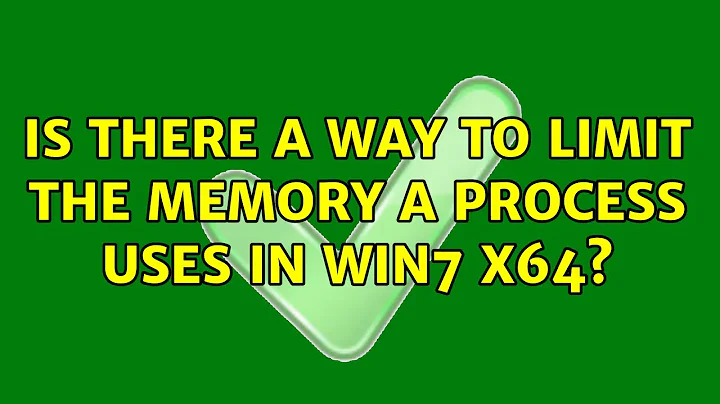 Is there a way to limit the memory a process uses in Win7 x64? (3 Solutions!!)