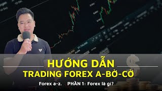 Hướng dẫn Trading Forex A-B-C. |BUỔI 1. Forex là gì?