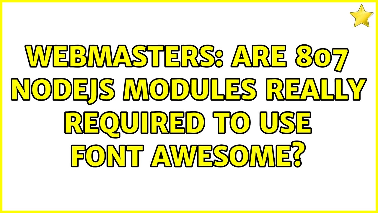Webmasters: Are 807 NodeJS modules really required to use Font Awesome?