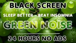 Deep Focus With Green Noise Sound For Stay Sleep All Night - Black Screen | 24 HOURS
