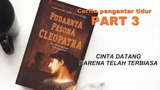 Cerita pengantar tidur : 'CINTA DATANG KARENA TERBIASA'. (Pudarnya pesona Cleopatra PART 3)