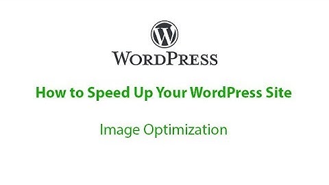 Image Optimization | How to speed up your WordPress site