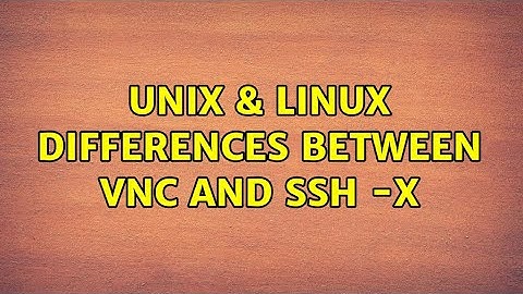 Unix & Linux: Differences between VNC and ssh -X (4 Solutions!!)