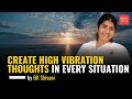 Create high vibration thoughts in every situation by sister bk shivani