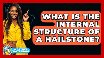 What Is The Internal Structure Of A Hailstone? - Weather Watchdog