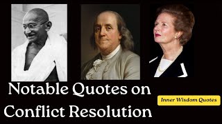 Notable Quotes on Conflict Resolution: Mahatma Gandhi, Benjamin Franklin, Margaret Thatcher