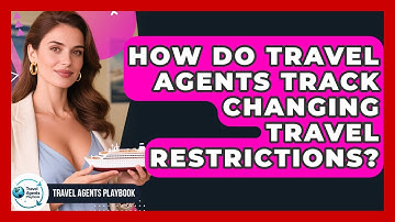 How Do Travel Agents Track Changing Travel Restrictions? - Travel Agents Playbook