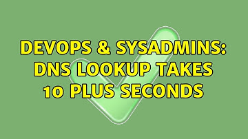 DevOps & SysAdmins: DNS lookup takes 10 plus seconds