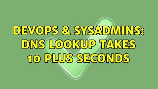 DevOps & SysAdmins: DNS lookup takes 10 plus seconds