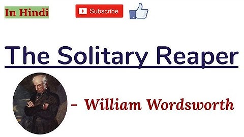 The Solitary Reaper by William Wordsworth - Summary and Line by Line Analysis in Hindi