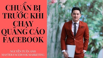 CHUẨN BỊ TRƯỚC KHI CHẠY QUẢNG CÁO FACEBOOK