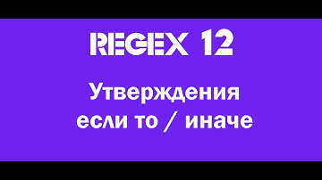 12. Утверждения (если то, иначе) в регулярных выражениях