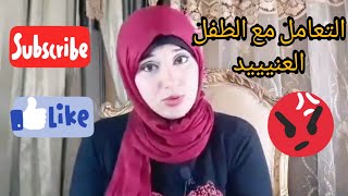 طريقة سحرية للتعامل مع الطفل العنيد و العصبي ‼️‼️