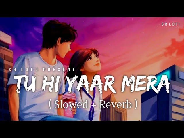 Tu Hi Yaar Mera - Lofi (Slowed + Reverb) | Arijit Singh, Neha Kakkar | SR Lofi class=