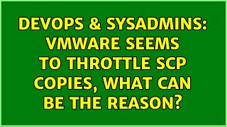 DevOps & SysAdmins: VMware seems to throttle SCP copies, what can be the reason? (2 Solutions!!)