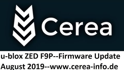 Cerea GPS Tutorial: Firmware Update u-blox ZED F9P August 2019___www.cerea-info.de