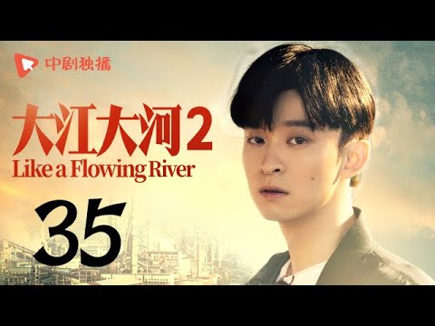 大江大河2 第35集（王凯、杨烁、董子健、杨采钰 领衔主演）