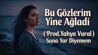 Bu Gözlerim Yine Ağladı (Prod.yahya Vural) Sana Yar Diyemem