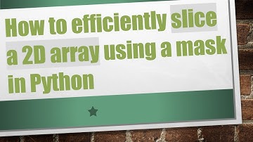 How to efficiently slice a 2D array using a mask in Python