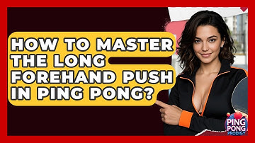 How To Master The Long Forehand Push In Ping Pong? - Ping Pong Prodigy