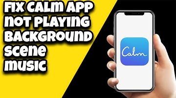 How To Fix Calm App Not Playing Background Scene Music