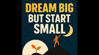 Dream Big, Start Small: The Secret to Achieving Success