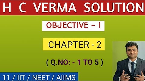 H C VERMA SOLUTIONS I CHAPTER - 2 I OBJECTIVE - 1 I Q.NO:- 1 TO 5 I PHYSICS TUITION - RAHUL KUMAR