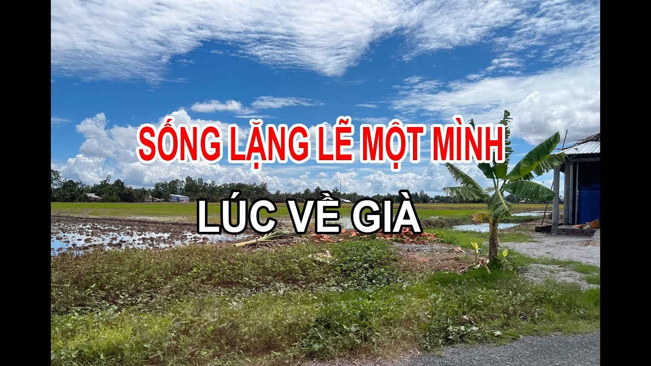 CÓ THỂ, KHI VỀ GIÀ CHÚNG TA PHẢI SỐNG LẶNG LẼ MỘT MÌNH