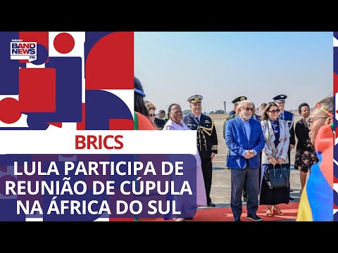 Lula participa de reunião de cúpula dos Brics na África do Sul