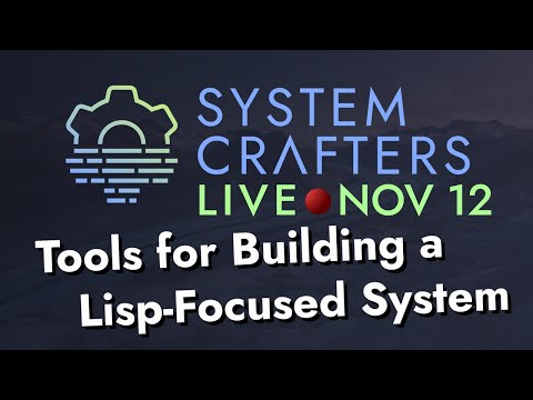 System Crafters Live! - Tools for Building a Lisp-Focused System