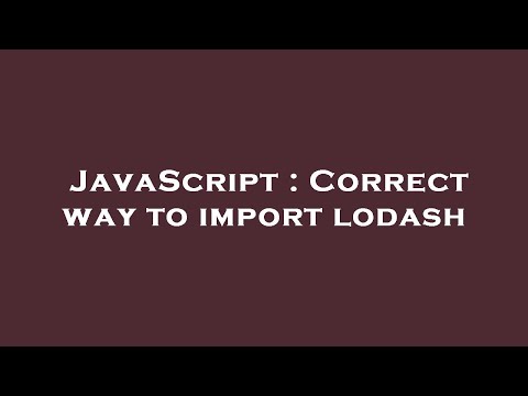 JavaScript : Correct way to import lodash