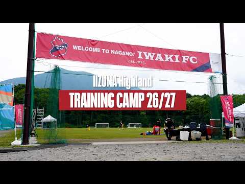 【CAMP REPORT】飯綱高原キャンプ2026/27 (7.1)｜いわきFC