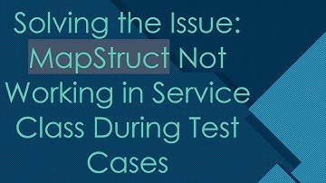 Solving the Issue: MapStruct Not Working in Service Class During Test Cases