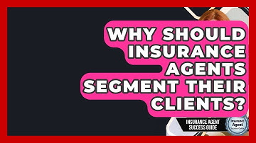 Why Should Insurance Agents Segment Their Clients? - Insurance Agent Success Guide