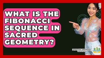 What Is The Fibonacci Sequence In Sacred Geometry? - Spiritual Universe Unlocked