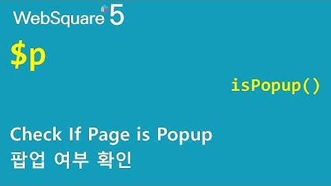$p - isPopUp() | $p | WebSquare5 - Quick Guide