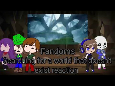 Fandoms react to Searching for a World that doesn't exist!